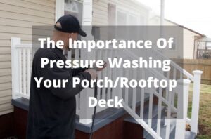 The Importance Of Pressure Washing Your PorchRooftop Deck